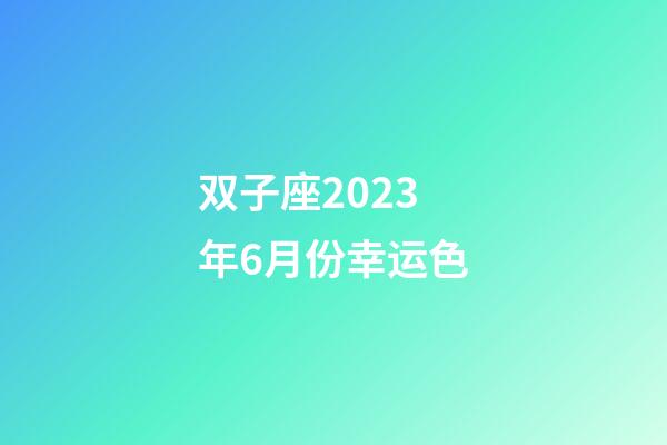 双子座2023年6月份幸运色-第1张-星座运势-玄机派