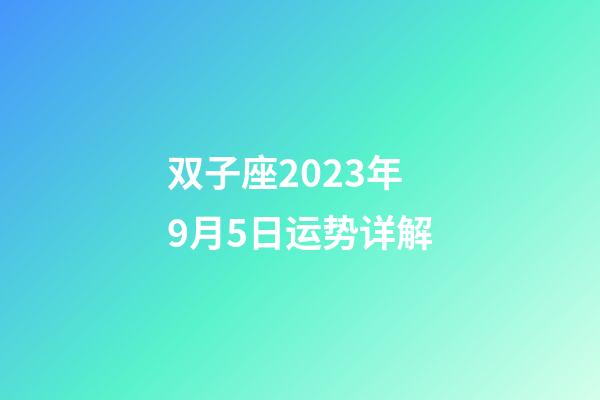 双子座2023年9月5日运势详解-第1张-星座运势-玄机派