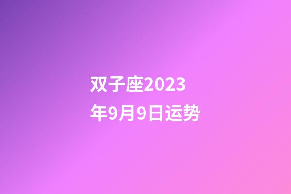 双子座2023年9月9日运势-第1张-星座运势-玄机派