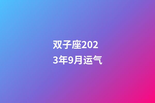 双子座2023年9月运气-第1张-星座运势-玄机派