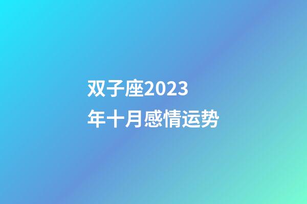 双子座2023年十月感情运势-第1张-星座运势-玄机派