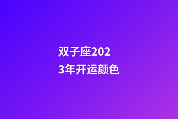 双子座2023年开运颜色-第1张-星座运势-玄机派