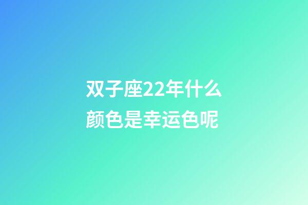双子座22年什么颜色是幸运色呢-第1张-星座运势-玄机派