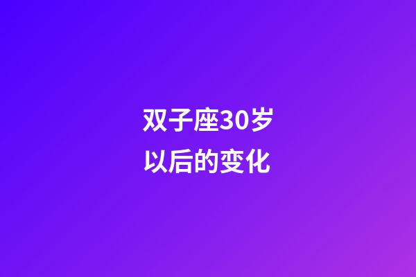 双子座30岁以后的变化-第1张-星座运势-玄机派