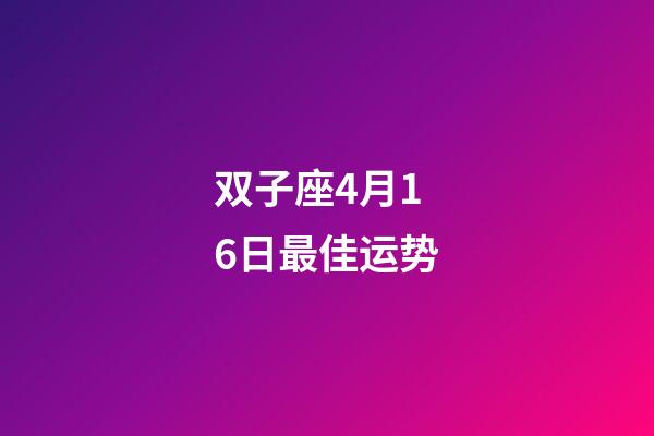 双子座4月16日最佳运势-第1张-星座运势-玄机派