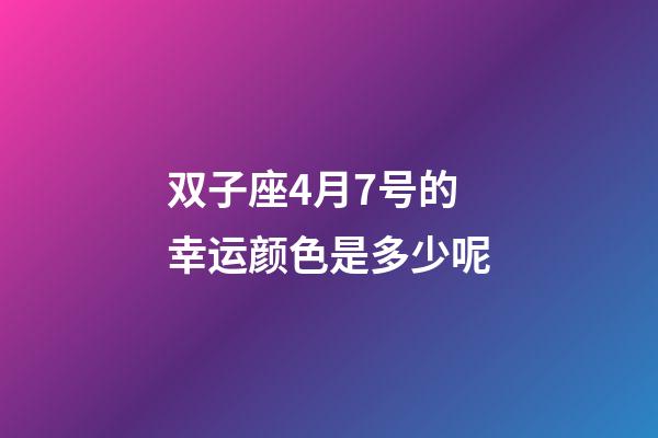 双子座4月7号的幸运颜色是多少呢-第1张-星座运势-玄机派