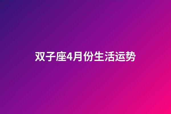 双子座4月份生活运势-第1张-星座运势-玄机派