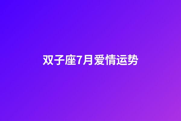 双子座7月爱情运势-第1张-星座运势-玄机派