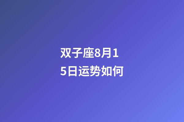 双子座8月15日运势如何-第1张-星座运势-玄机派