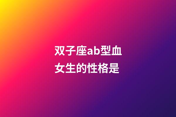 双子座ab型血女生的性格是-第1张-星座运势-玄机派