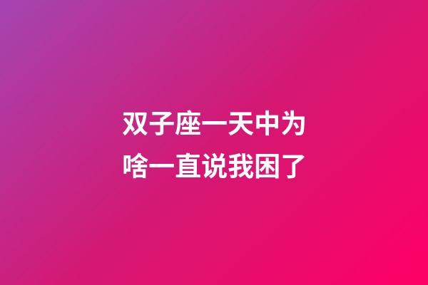 双子座一天中为啥一直说我困了-第1张-星座运势-玄机派