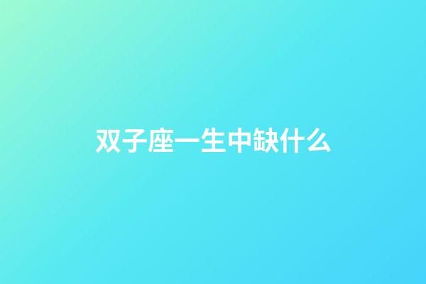 双子座一生中缺什么-第1张-星座运势-玄机派