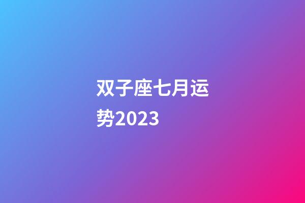双子座七月运势2023-第1张-星座运势-玄机派