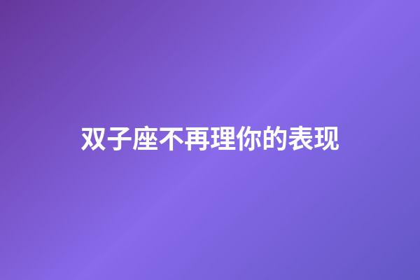 双子座不再理你的表现-第1张-星座运势-玄机派