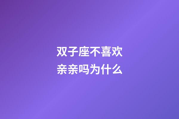 双子座不喜欢亲亲吗为什么-第1张-星座运势-玄机派