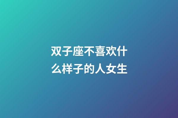 双子座不喜欢什么样子的人女生-第1张-星座运势-玄机派