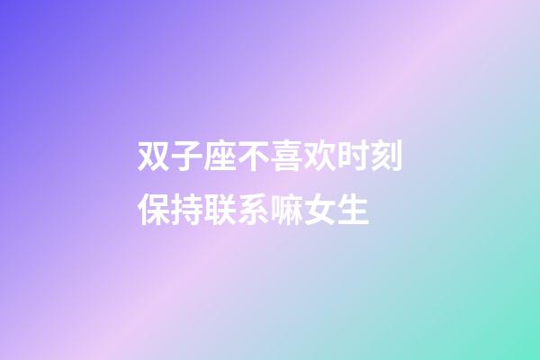 双子座不喜欢时刻保持联系嘛女生-第1张-星座运势-玄机派