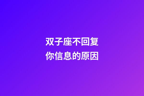 双子座不回复你信息的原因-第1张-星座运势-玄机派
