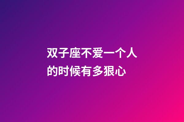 双子座不爱一个人的时候有多狠心-第1张-星座运势-玄机派