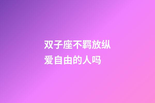 双子座不羁放纵爱自由的人吗-第1张-星座运势-玄机派