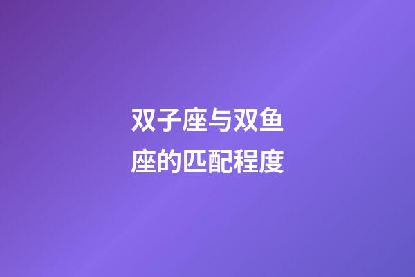 双子座与双鱼座的匹配程度-第1张-星座运势-玄机派