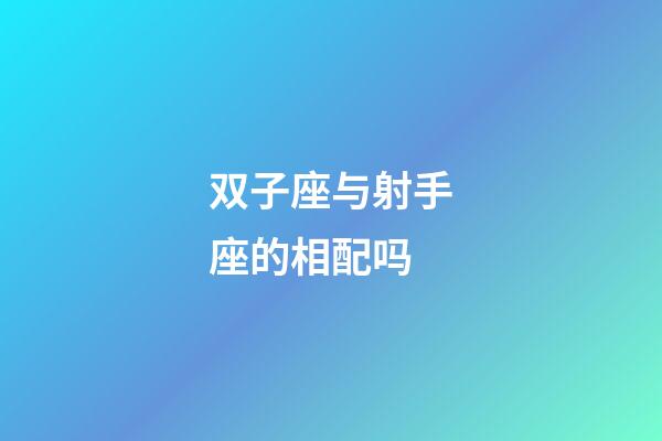 双子座与射手座的相配吗-第1张-星座运势-玄机派