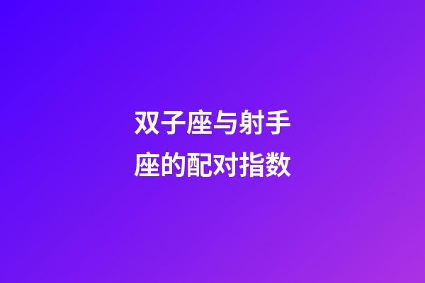 双子座与射手座的配对指数-第1张-星座运势-玄机派