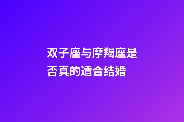 双子座与摩羯座是否真的适合结婚-第1张-星座运势-玄机派