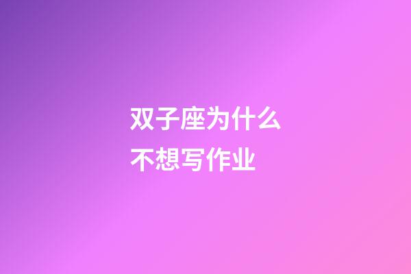 双子座为什么不想写作业-第1张-星座运势-玄机派