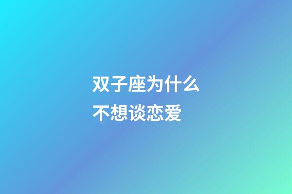 双子座为什么不想谈恋爱-第1张-星座运势-玄机派