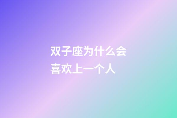 双子座为什么会喜欢上一个人-第1张-星座运势-玄机派
