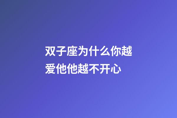 双子座为什么你越爱他他越不开心-第1张-星座运势-玄机派