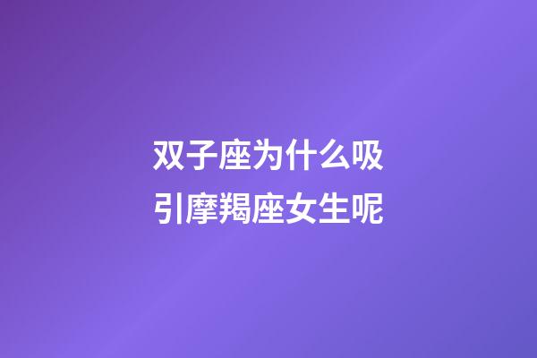 双子座为什么吸引摩羯座女生呢-第1张-星座运势-玄机派