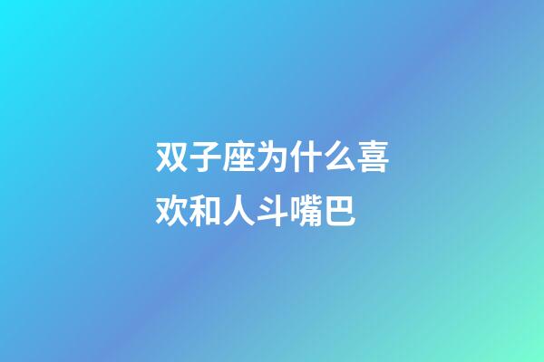 双子座为什么喜欢和人斗嘴巴-第1张-星座运势-玄机派