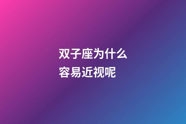 双子座为什么容易近视呢-第1张-星座运势-玄机派