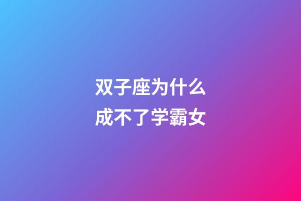 双子座为什么成不了学霸女-第1张-星座运势-玄机派