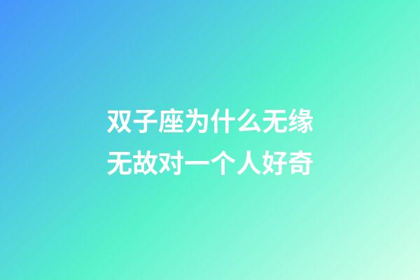 双子座为什么无缘无故对一个人好奇-第1张-星座运势-玄机派