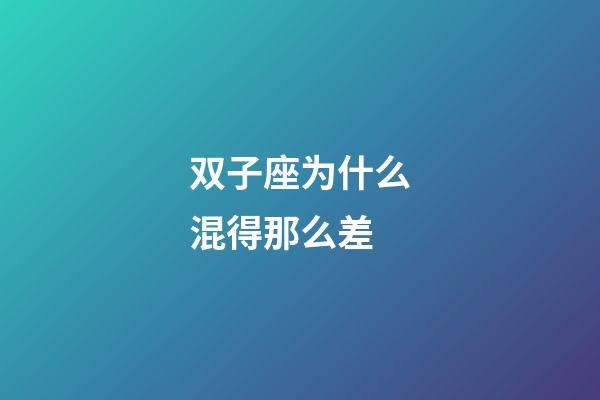 双子座为什么混得那么差-第1张-星座运势-玄机派