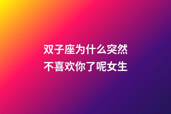 双子座为什么突然不喜欢你了呢女生-第1张-星座运势-玄机派