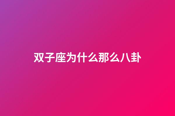 双子座为什么那么八卦-第1张-星座运势-玄机派