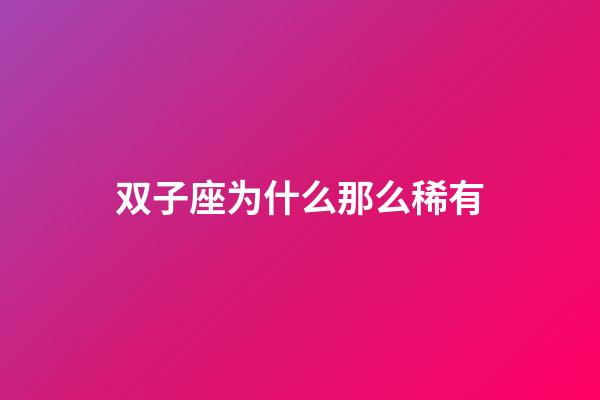 双子座为什么那么稀有-第1张-星座运势-玄机派