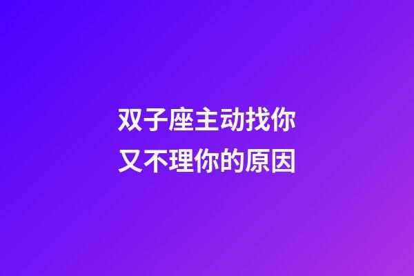 双子座主动找你又不理你的原因-第1张-星座运势-玄机派