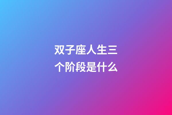 双子座人生三个阶段是什么-第1张-星座运势-玄机派