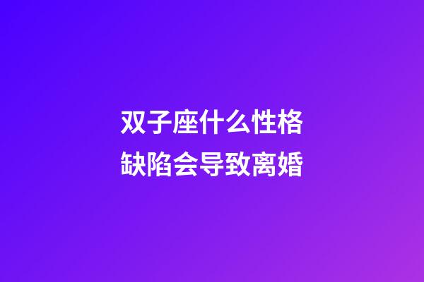 双子座什么性格缺陷会导致离婚