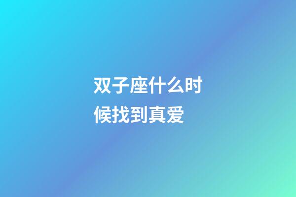双子座什么时候找到真爱-第1张-星座运势-玄机派
