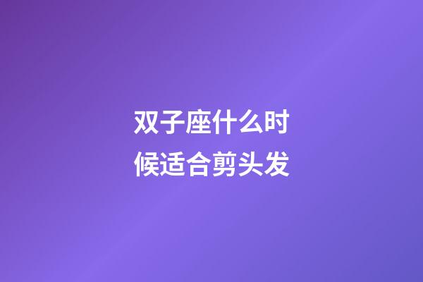 双子座什么时候适合剪头发-第1张-星座运势-玄机派