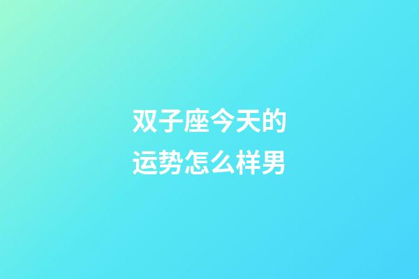 双子座今天的运势怎么样男-第1张-星座运势-玄机派