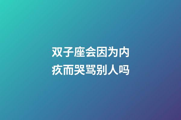 双子座会因为内疚而哭骂别人吗
