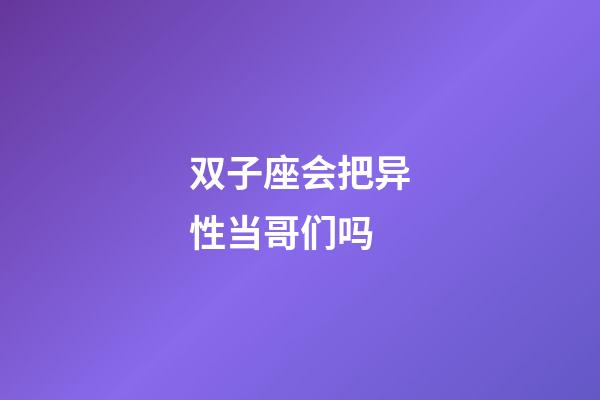 双子座会把异性当哥们吗-第1张-星座运势-玄机派