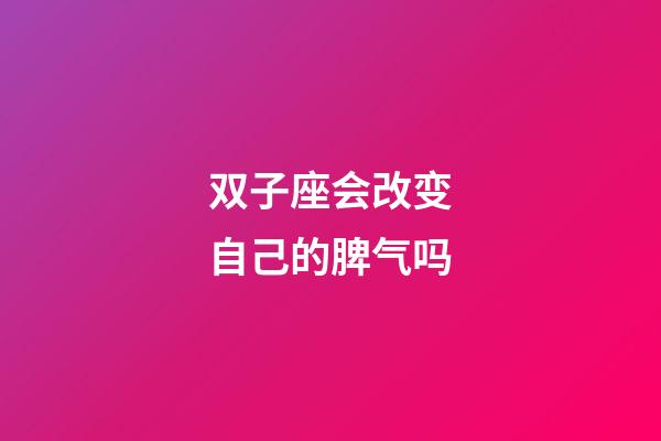双子座会改变自己的脾气吗-第1张-星座运势-玄机派